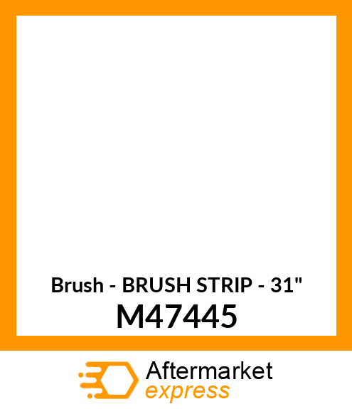 Brush - BRUSH STRIP - 31" M47445