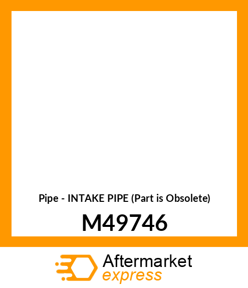 Pipe - INTAKE PIPE (Part is Obsolete) M49746