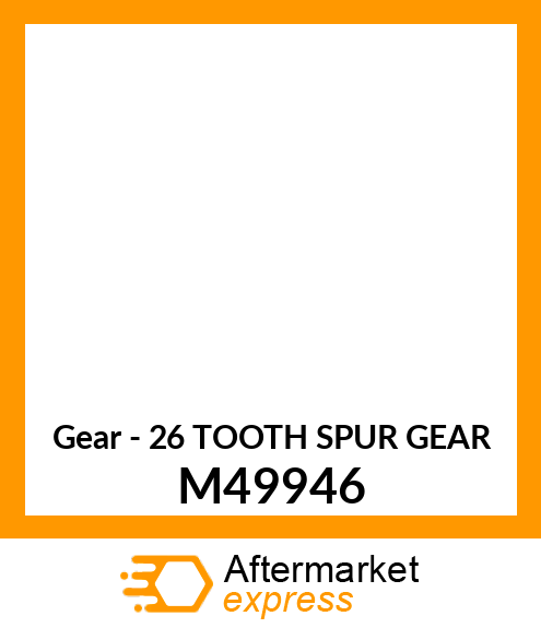 Gear - 26 TOOTH SPUR GEAR M49946