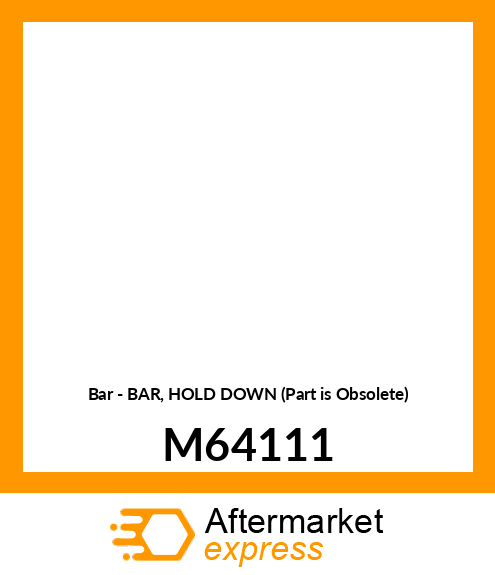 Bar - BAR, HOLD DOWN (Part is Obsolete) M64111