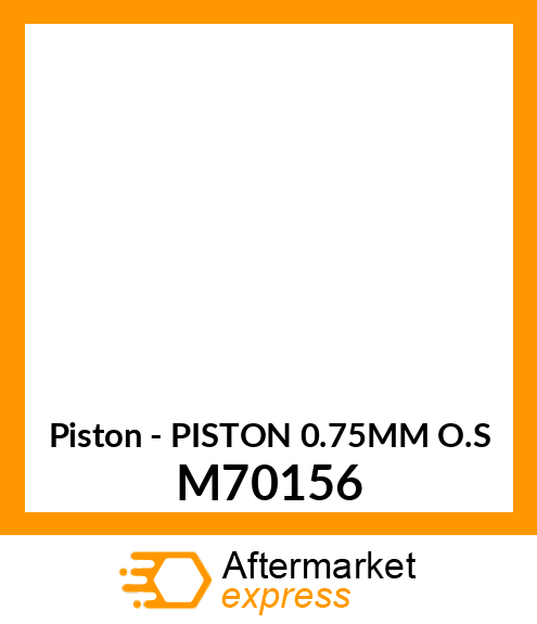 Piston - PISTON 0.75MM O.S M70156