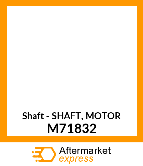 Shaft - SHAFT, MOTOR M71832