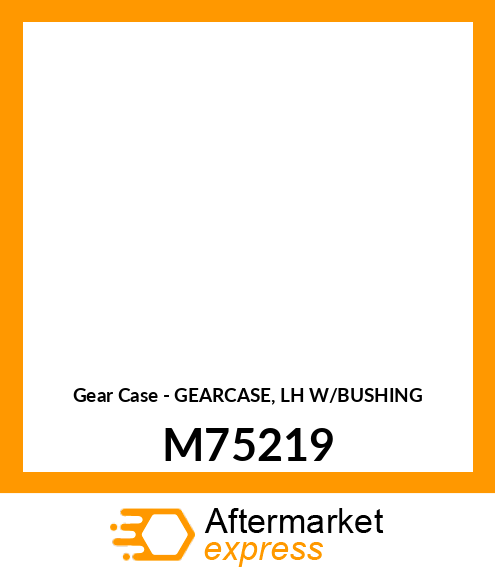 Gear Case - GEARCASE, LH W/BUSHING M75219