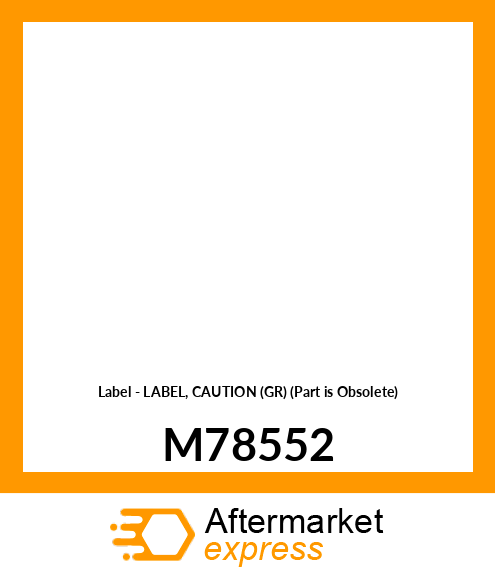Label - LABEL, CAUTION (GR) (Part is Obsolete) M78552