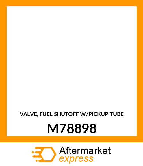 VALVE, FUEL SHUTOFF W/PICKUP TUBE M78898