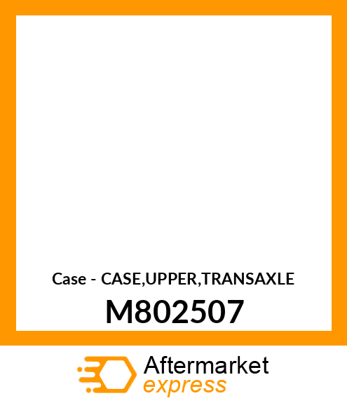 Case - CASE,UPPER,TRANSAXLE M802507