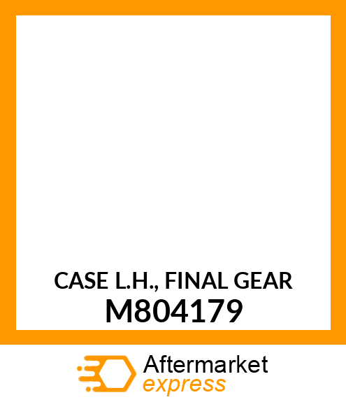 CASE L.H., FINAL GEAR M804179