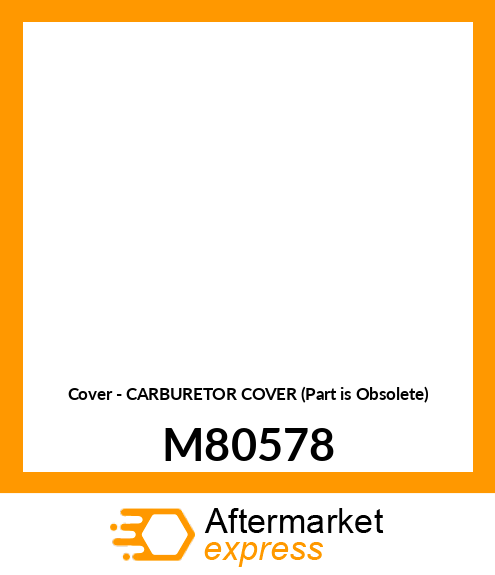 Cover - CARBURETOR COVER (Part is Obsolete) M80578
