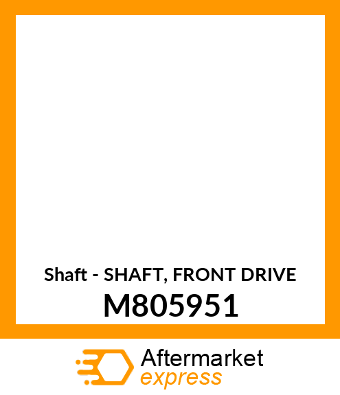 Shaft - SHAFT, FRONT DRIVE M805951