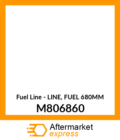 Fuel Line - LINE, FUEL 680MM M806860