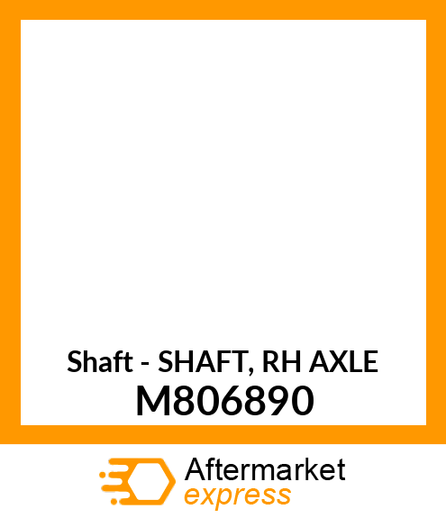 Shaft - SHAFT, RH AXLE M806890