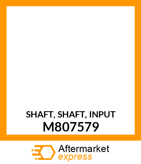 SHAFT, SHAFT, INPUT M807579