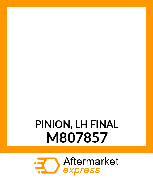 PINION, LH FINAL M807857