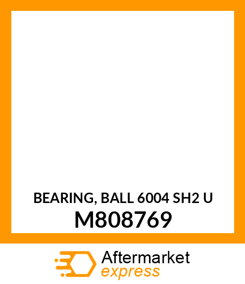 BEARING, BALL 6004 SH2 U M808769