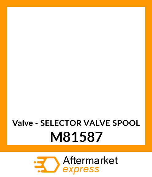 Valve - SELECTOR VALVE SPOOL M81587