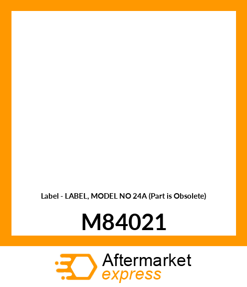 Label - LABEL, MODEL NO 24A (Part is Obsolete) M84021