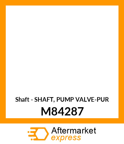 Shaft - SHAFT, PUMP VALVE-PUR M84287