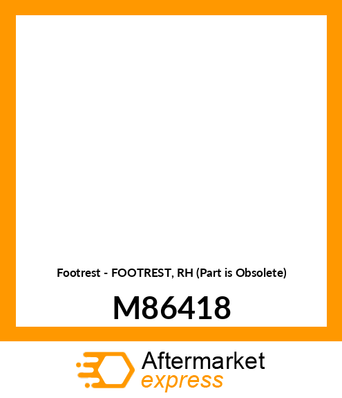 Footrest - FOOTREST, RH (Part is Obsolete) M86418