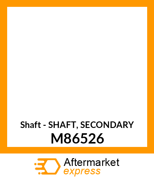 Shaft - SHAFT, SECONDARY M86526