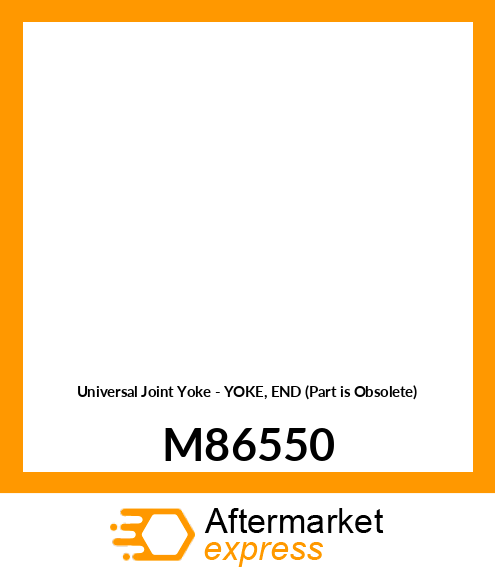 Universal Joint Yoke - YOKE, END (Part is Obsolete) M86550