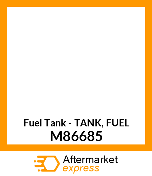 Fuel Tank - TANK, FUEL M86685