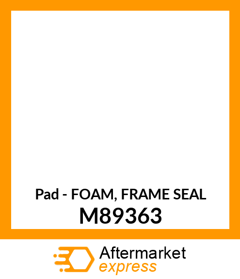 Pad - FOAM, FRAME SEAL M89363