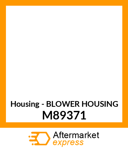 Housing - BLOWER HOUSING M89371