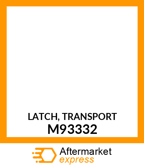 LATCH, TRANSPORT M93332