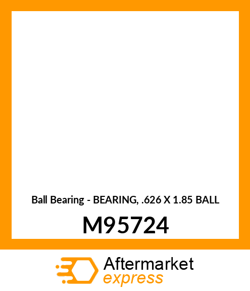 Ball Bearing - BEARING, .626 X 1.85 BALL M95724