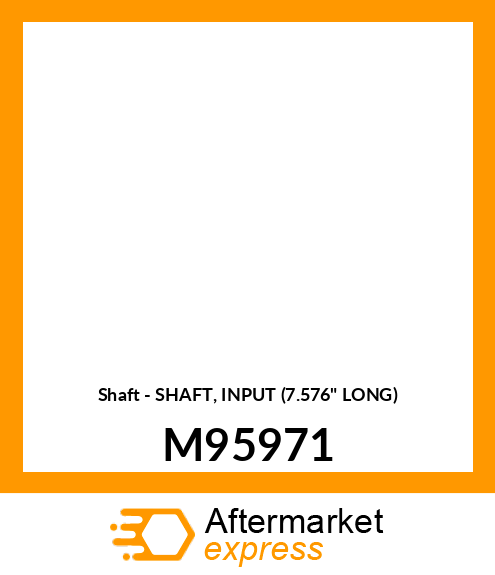 Shaft - SHAFT, INPUT (7.576" LONG) M95971