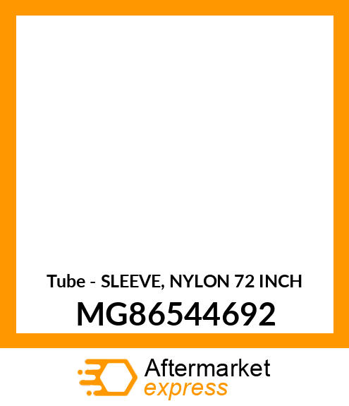 Tube - SLEEVE, NYLON 72 INCH MG86544692