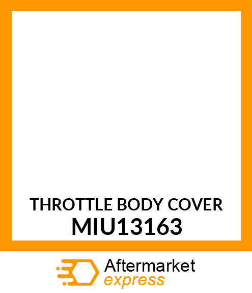 THROTTLE BODY COVER MIU13163