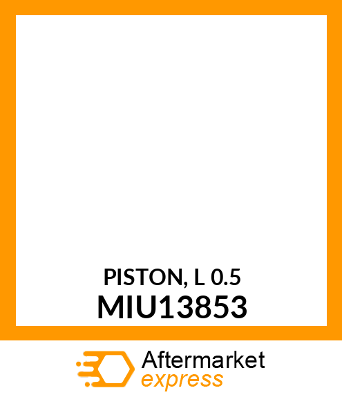 PISTON, L 0.5 MIU13853