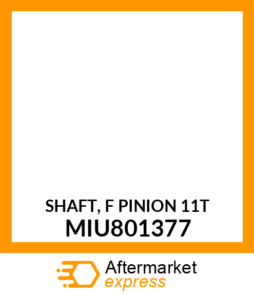 SHAFT, F PINION 11T MIU801377