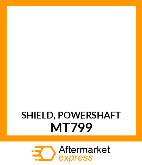SHIELD, POWERSHAFT MT799