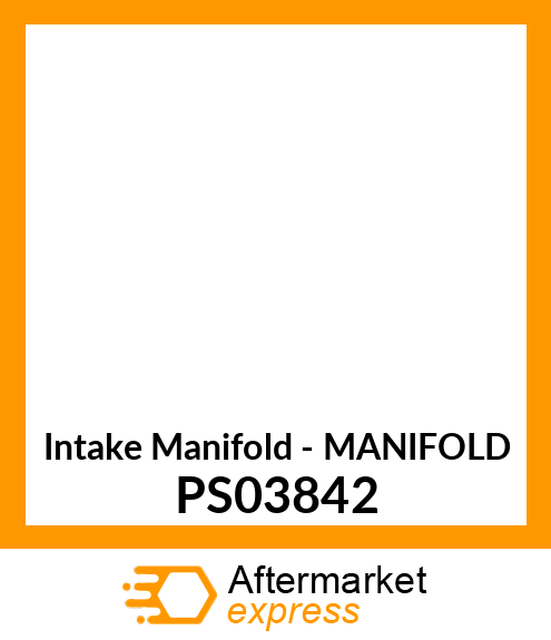 Intake Manifold - MANIFOLD PS03842