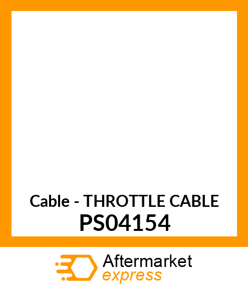 Cable - THROTTLE CABLE PS04154