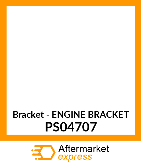 Bracket - ENGINE BRACKET PS04707