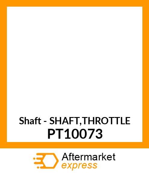 Shaft - SHAFT,THROTTLE PT10073