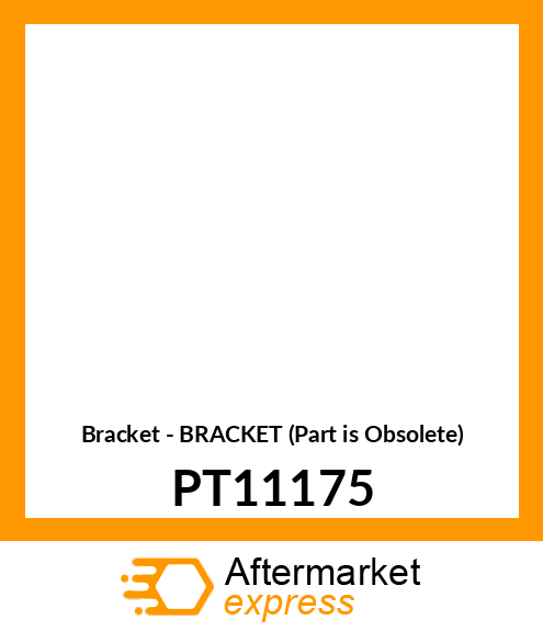 Bracket - BRACKET (Part is Obsolete) PT11175