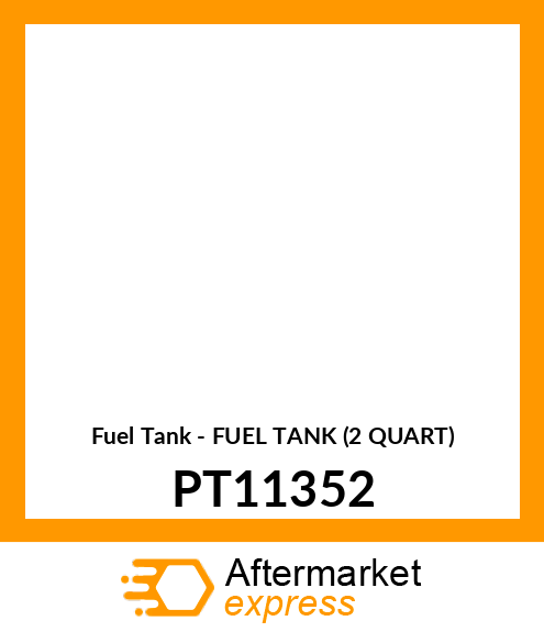 Fuel Tank - FUEL TANK (2 QUART) PT11352