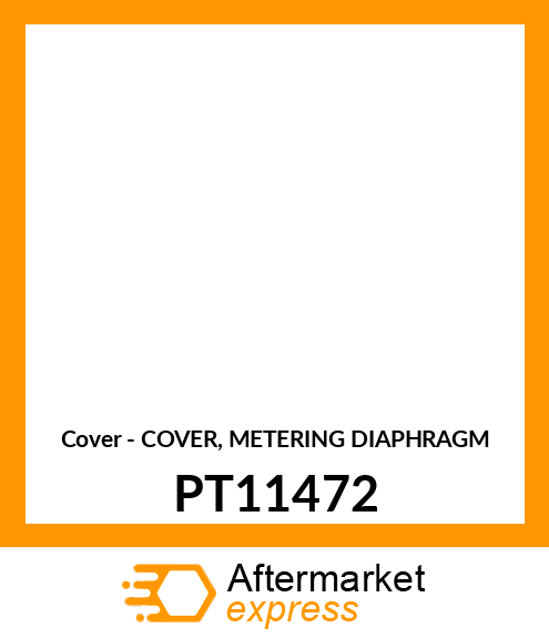 Cover - COVER, METERING DIAPHRAGM PT11472