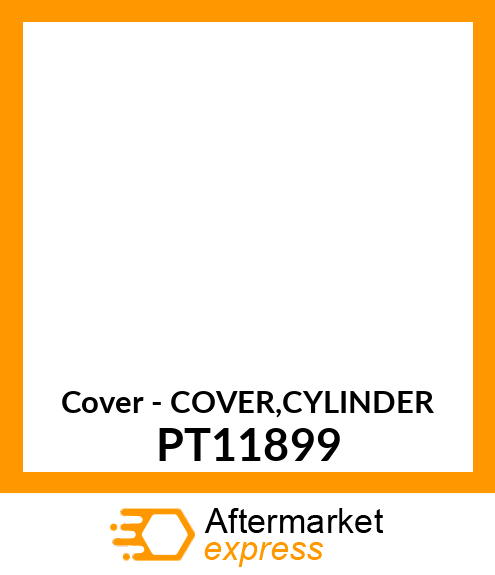 Cover - COVER,CYLINDER PT11899