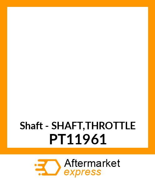 Shaft - SHAFT,THROTTLE PT11961