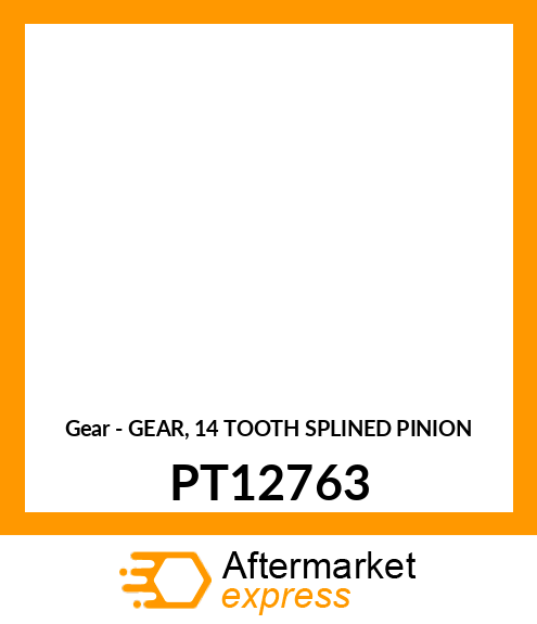 Gear - GEAR, 14 TOOTH SPLINED PINION PT12763