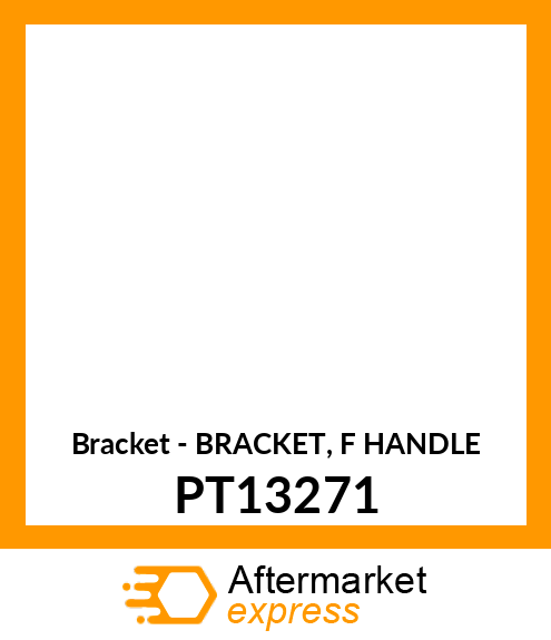 Bracket - BRACKET, F HANDLE PT13271