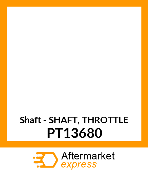 Shaft - SHAFT, THROTTLE PT13680