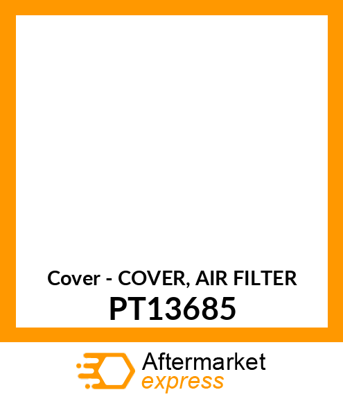 Cover - COVER, AIR FILTER PT13685