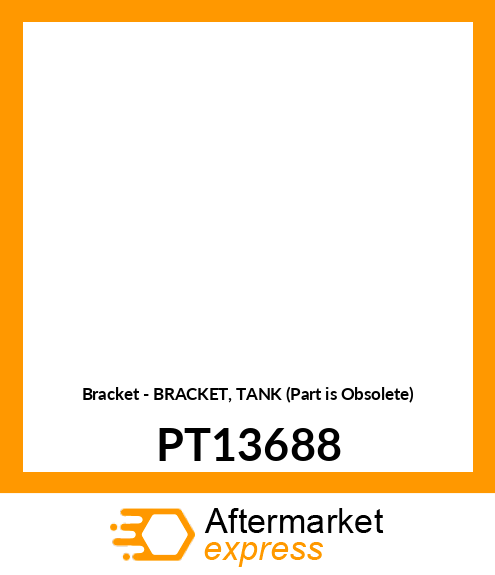 Bracket - BRACKET, TANK (Part is Obsolete) PT13688