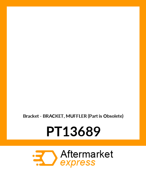 Bracket - BRACKET, MUFFLER (Part is Obsolete) PT13689